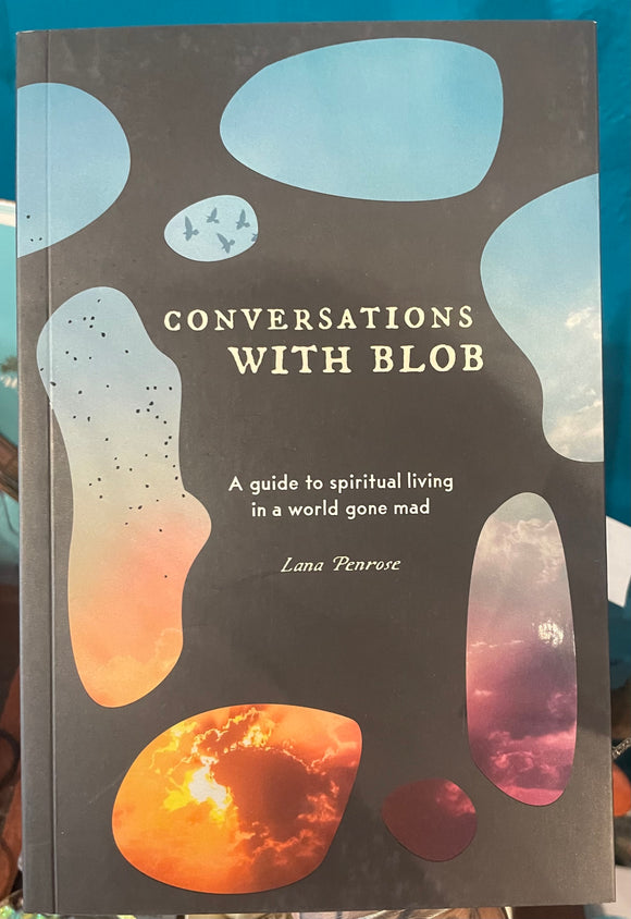 Conversations with Blob: A Guide to Spiritual Living in a World Gone Mad
Book by Lana Penrose